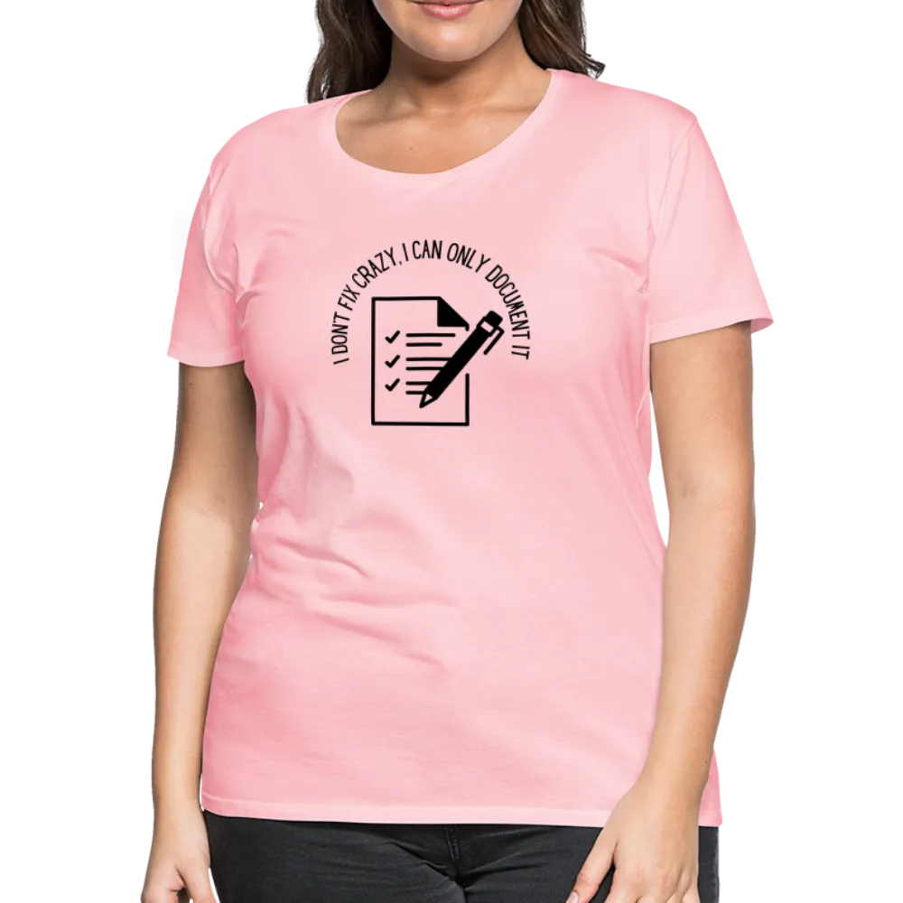 “I Don’t Fix Crazy, I Can Only Document It”-Women’s Premium T-Shirt