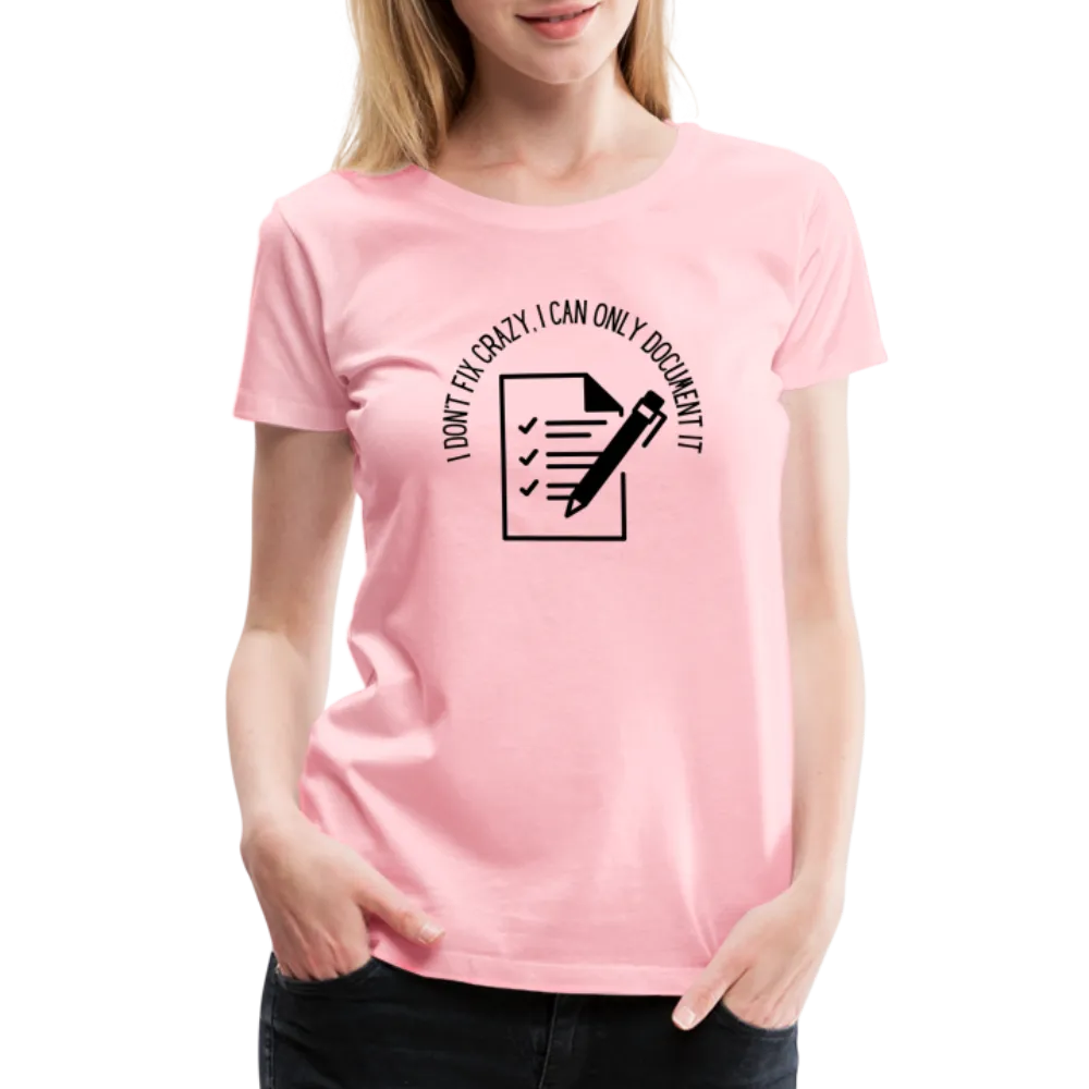 “I Don’t Fix Crazy, I Can Only Document It”-Women’s Premium T-Shirt