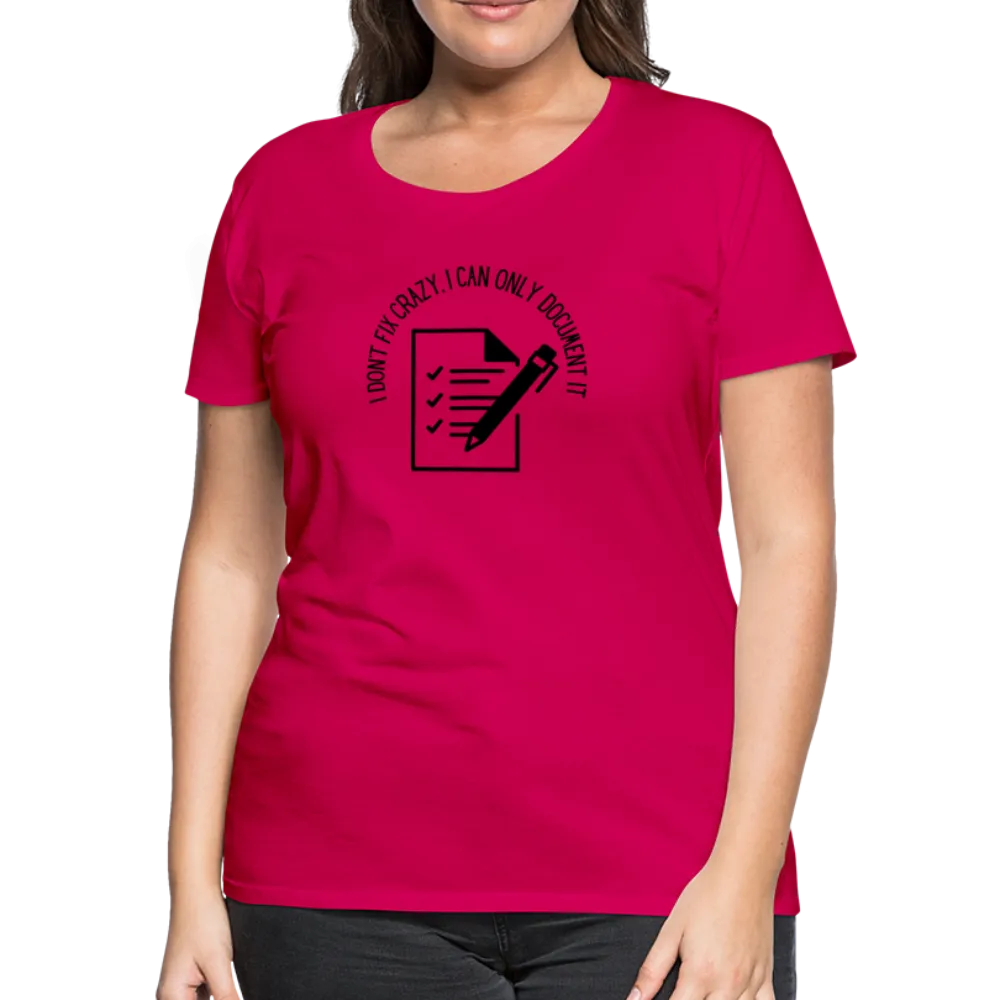 “I Don’t Fix Crazy, I Can Only Document It”-Women’s Premium T-Shirt