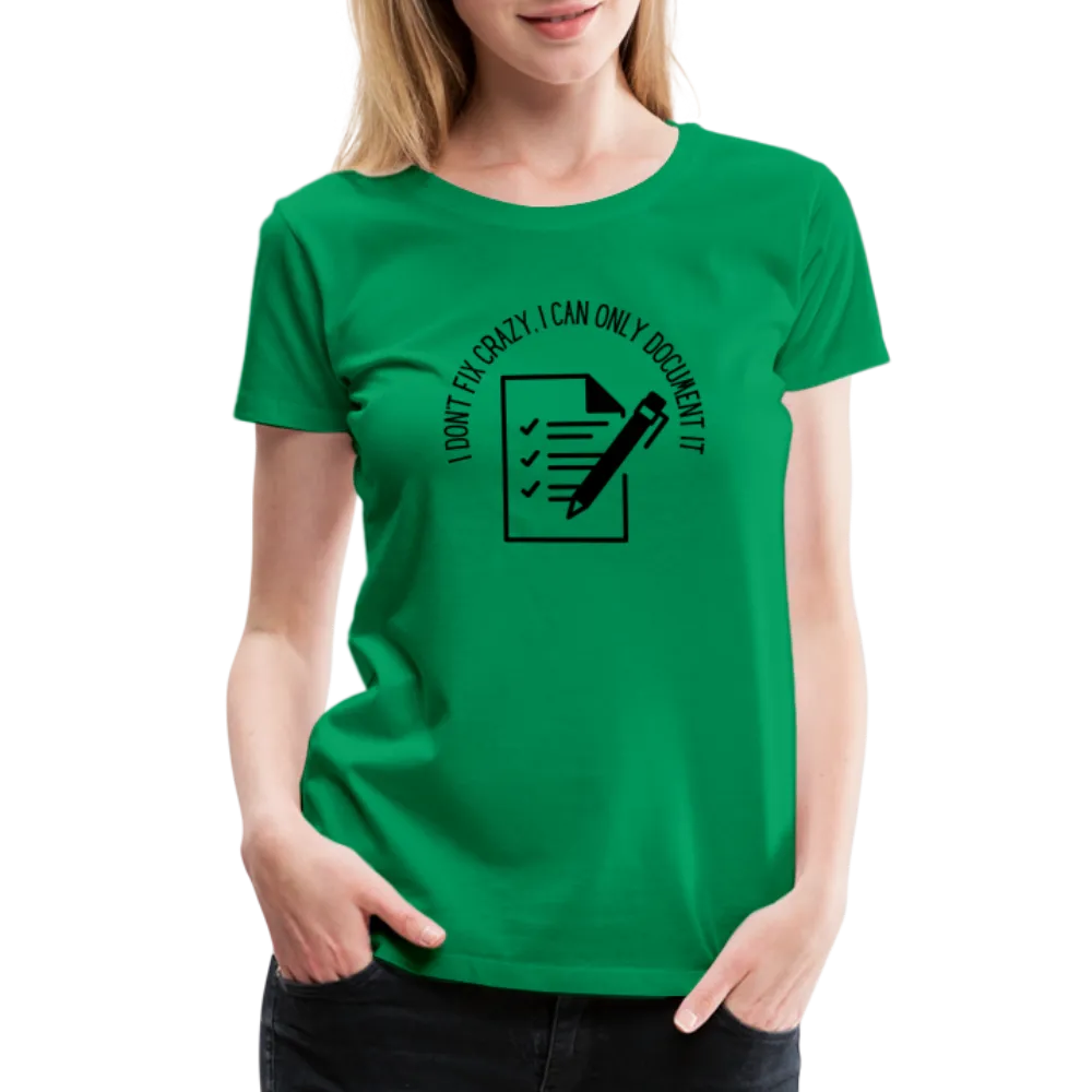 “I Don’t Fix Crazy, I Can Only Document It”-Women’s Premium T-Shirt