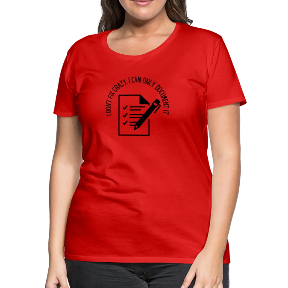 “I Don’t Fix Crazy, I Can Only Document It”-Women’s Premium T-Shirt