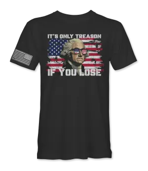 It's Only Treason If You Lose T-Shirt